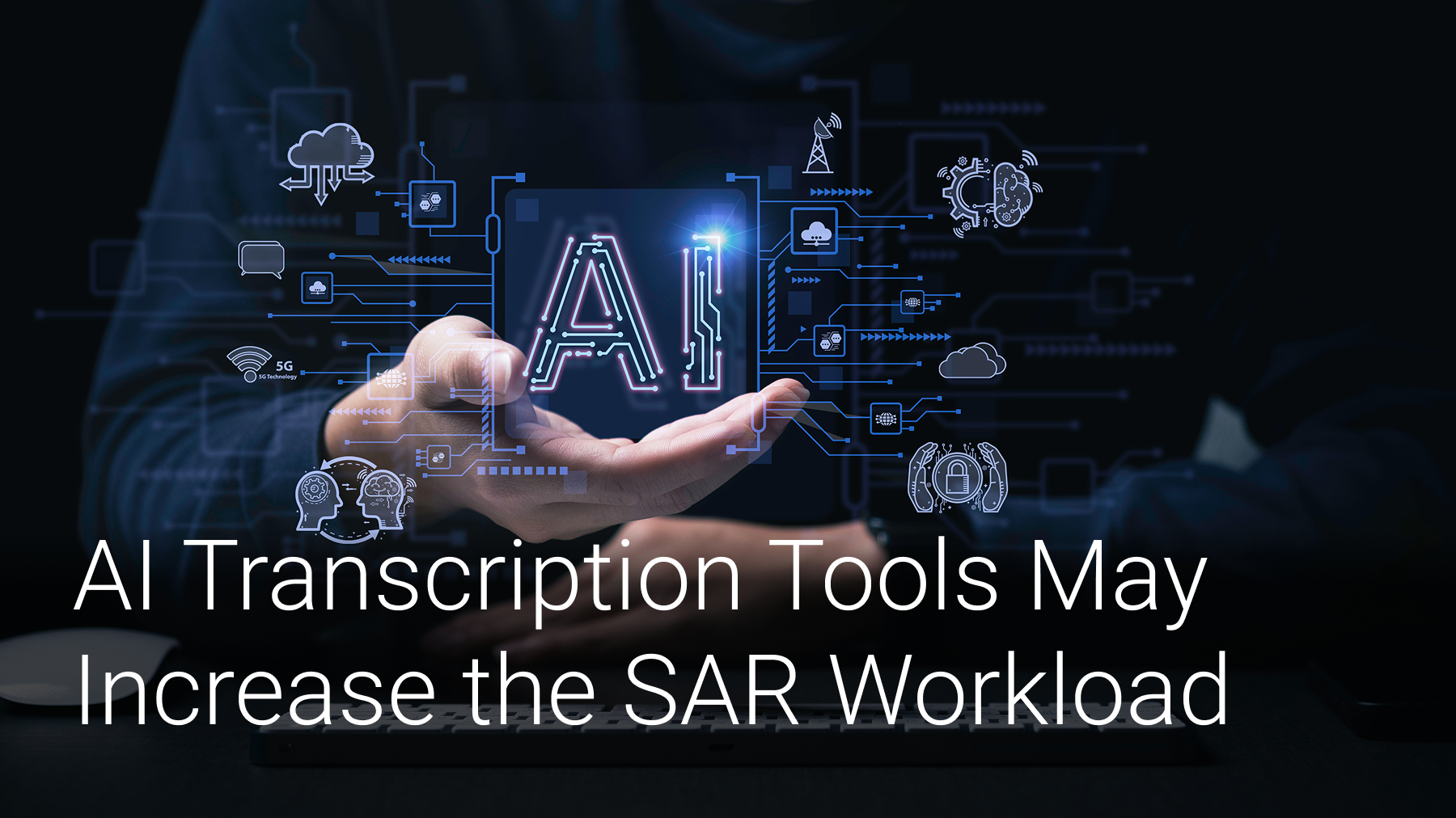 Proceed with Caution: AI Transcription Tools May Increase the SAR Workload